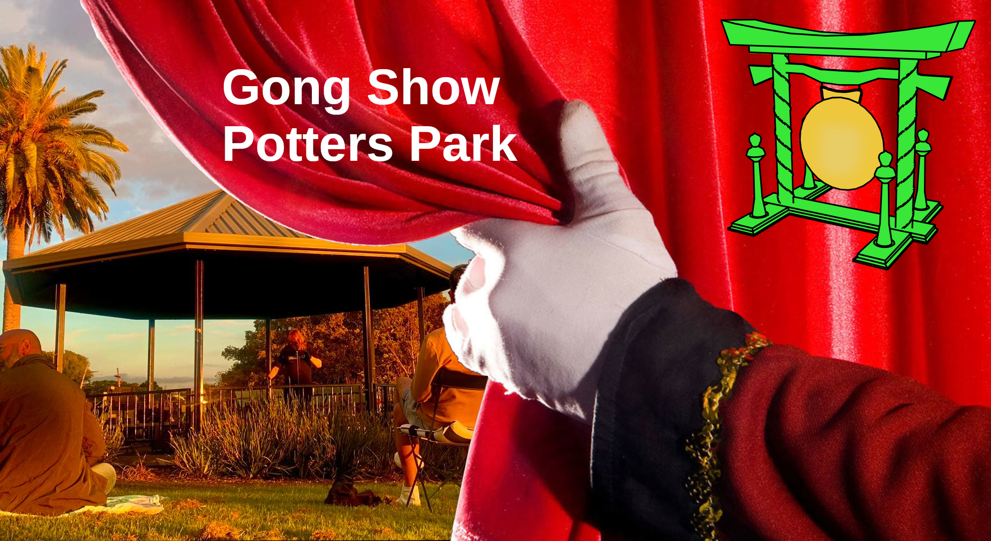 A gloved hand hold back a curtain to reveal the gazebo in Potters Park. A large gong is also revealed. Text: Gong Show Potters Park.
